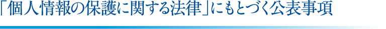 「個人情報の保護に関する法律」にもとづく公表事項